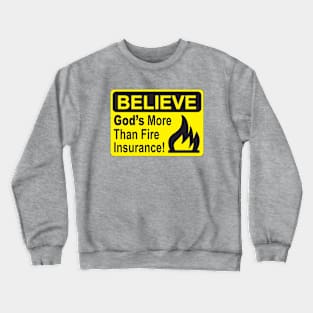 BELIEVE....God's more than Fire Insurance Crewneck Sweatshirt